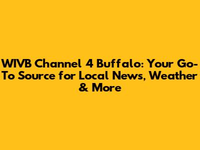 WIVB Channel 4 Buffalo: Your Go-To Source for Local News, Weather & More