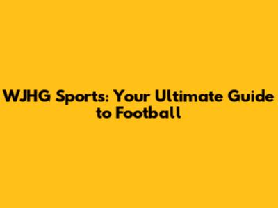 WJHG Sports: Your Ultimate Guide to Football