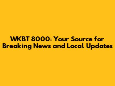 WKBT 8000: Your Source for Breaking News and Local Updates