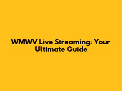 WMWV Live Streaming: Your Ultimate Guide
