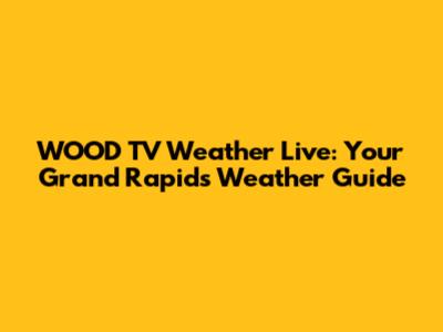 WOOD TV Weather Live: Your Grand Rapids Weather Guide