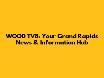 WOOD TV8: Your Grand Rapids News & Information Hub