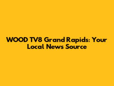 WOOD TV8 Grand Rapids: Your Local News Source