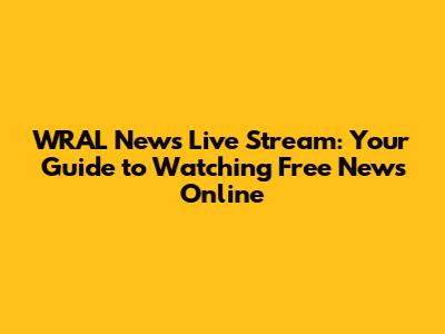 WRAL News Live Stream: Your Guide to Watching Free News Online