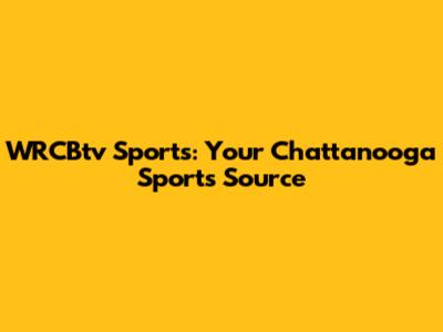 WRCBtv Sports: Your Chattanooga Sports Source