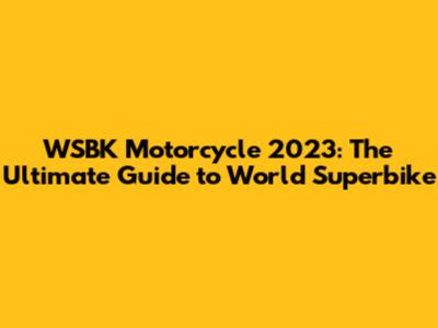 WSBK Motorcycle 2023: The Ultimate Guide to World Superbike