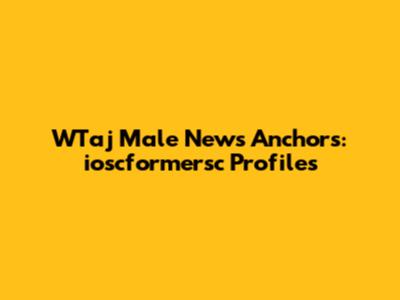WTaj Male News Anchors: ioscformersc Profiles