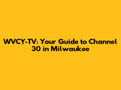 WVCY-TV: Your Guide to Channel 30 in Milwaukee