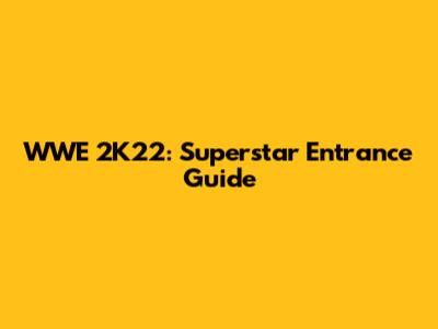 WWE 2K22: Superstar Entrance Guide