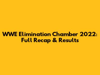 WWE Elimination Chamber 2022: Full Recap & Results