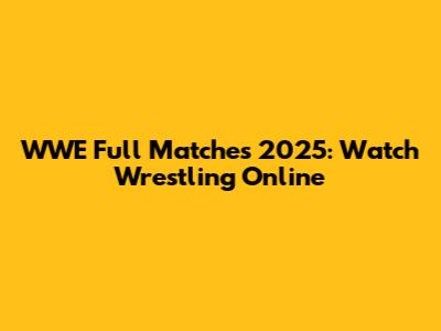 WWE Full Matches 2025: Watch Wrestling Online