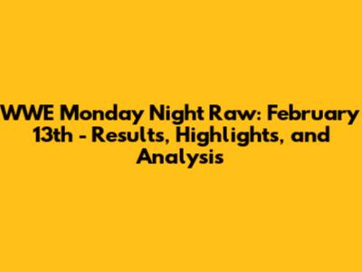 WWE Monday Night Raw: February 13th - Results, Highlights, and Analysis