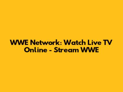 WWE Network: Watch Live TV Online - Stream WWE