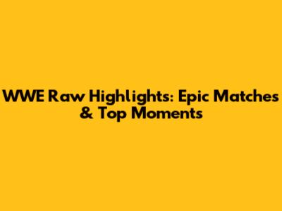 WWE Raw Highlights: Epic Matches & Top Moments