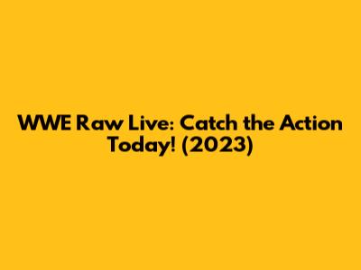 WWE Raw Live: Catch the Action Today! (2023)