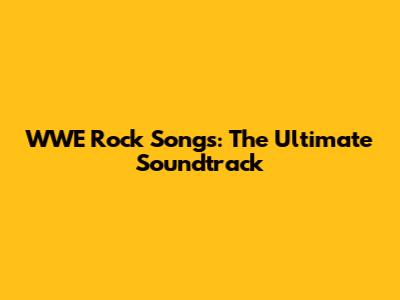 WWE Rock Songs: The Ultimate Soundtrack