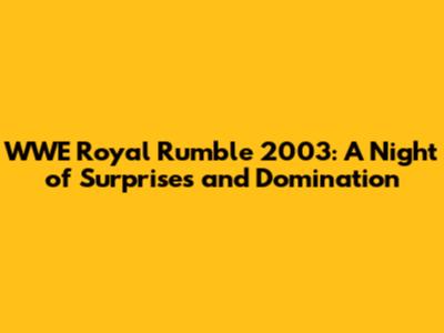 WWE Royal Rumble 2003: A Night of Surprises and Domination