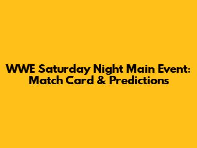 WWE Saturday Night Main Event: Match Card & Predictions