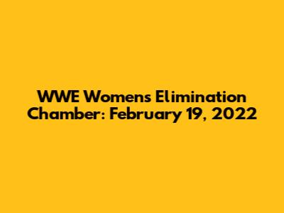 WWE Women's Elimination Chamber: February 19, 2022