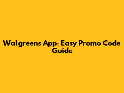 Walgreens App: Easy Promo Code Guide