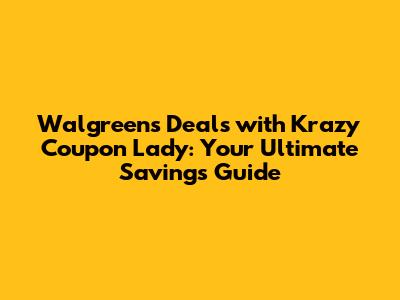 Walgreens Deals with Krazy Coupon Lady: Your Ultimate Savings Guide