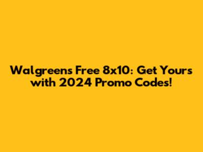 Walgreens Free 8x10: Get Yours with 2024 Promo Codes!