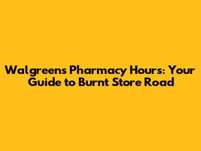 Walgreens Pharmacy Hours: Your Guide to Burnt Store Road