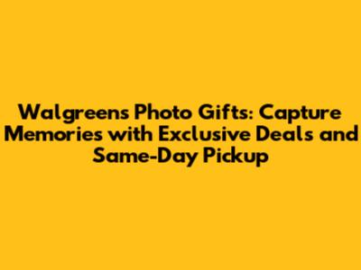 Walgreens Photo Gifts: Capture Memories with Exclusive Deals and Same-Day Pickup