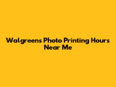 Walgreens Photo Printing Hours Near Me