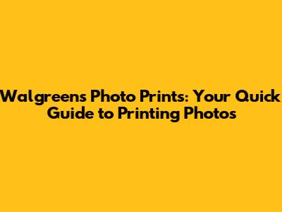 Walgreens Photo Prints: Your Quick Guide to Printing Photos