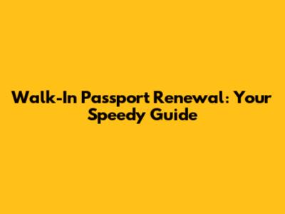 Walk-In Passport Renewal: Your Speedy Guide