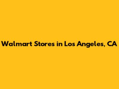 Walmart Stores in Los Angeles, CA