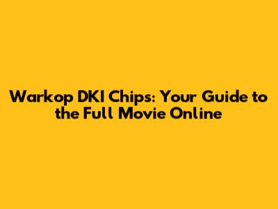 Warkop DKI Chips: Your Guide to the Full Movie Online