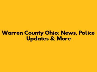 Warren County Ohio: News, Police Updates & More