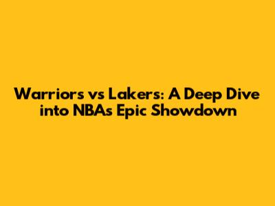 Warriors vs Lakers: A Deep Dive into NBA's Epic Showdown