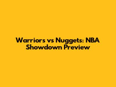 Warriors vs Nuggets: NBA Showdown Preview