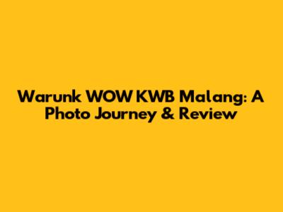 Warunk WOW KWB Malang: A Photo Journey & Review