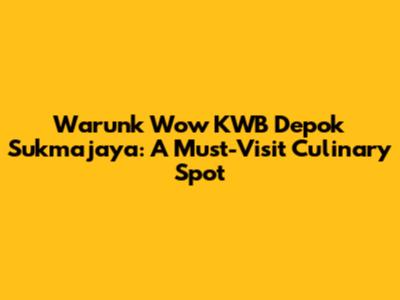 Warunk Wow KWB Depok Sukmajaya: A Must-Visit Culinary Spot