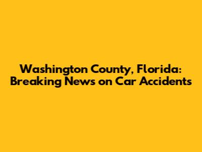 Washington County, Florida: Breaking News on Car Accidents