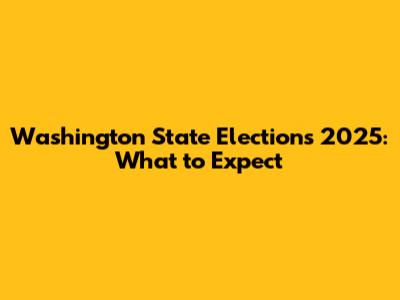 Washington State Elections 2025: What to Expect
