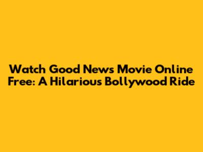 Watch 'Good News' Movie Online Free: A Hilarious Bollywood Ride