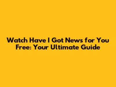 Watch 'Have I Got News for You' Free: Your Ultimate Guide
