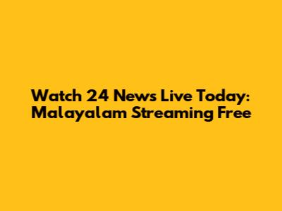 Watch 24 News Live Today: Malayalam Streaming Free