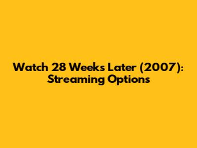 Watch 28 Weeks Later (2007): Streaming Options