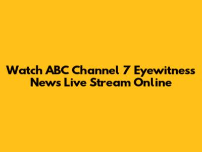 Watch ABC Channel 7 Eyewitness News Live Stream Online