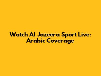 Watch Al Jazeera Sport Live: Arabic Coverage