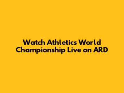 Watch Athletics World Championship Live on ARD