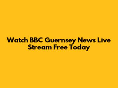 Watch BBC Guernsey News Live Stream Free Today