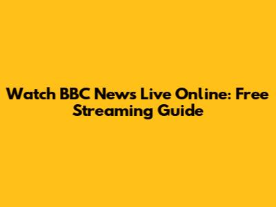 Watch BBC News Live Online: Free Streaming Guide