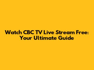 Watch CBC TV Live Stream Free: Your Ultimate Guide